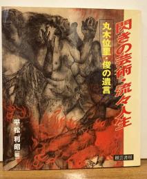 閃きの芸術・流々人生 : 丸木位里・俊の遺言