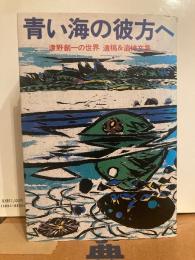 青い海の彼方へ　津野創一の世界　遺稿＆追悼文集