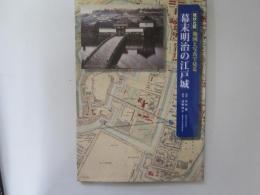 現状比較　地図と写真で見る　幕末明治の江戸城