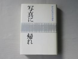 写真に帰れ : 伊奈信男写真論集