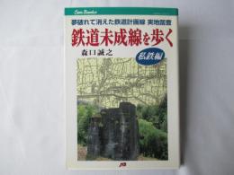 鉄道未成線を歩く : 夢破れて消えた鉄道計画線実地踏査