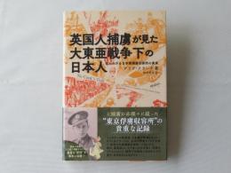 英国人捕虜が見た大東亜戦争下の日本人 : 知られざる日本軍捕虜収容所の真実