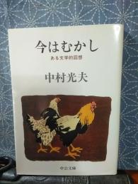 今はむかし　ある文学的回想　中公文庫