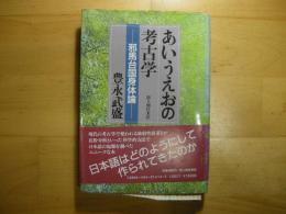 あいうえおの考古学　邪馬台国身体論