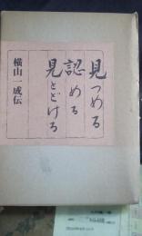 見つめる認める見とどける　横山一成伝