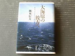 【大海原の彼方へ ロフティ・アンビジョンを内に秘め（熊本信夫）】共同文化社（平成２８年初版）
