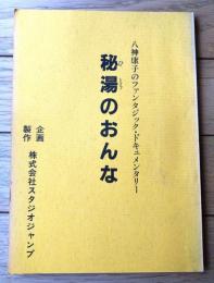 【「八神康子のファンタジック・ドキュメンタリー 秘湯のおんな」シナリオ台本（村石宏實/演出・脚本）】スタジオジャンプ