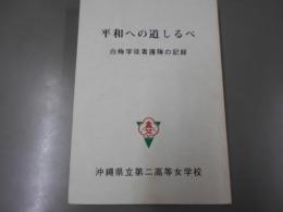 平和への道しるべ 白梅学徒看護隊の記録　沖縄県立第二高等女学校