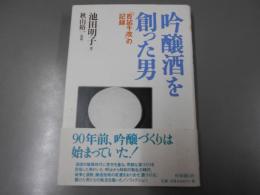 吟醸酒を創った男 : 「百試千改」の記録