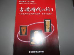 古墳時代の祈り : 内牧塚内古墳群と武蔵・下総の埴輪 : 夏季展示 (第45回)