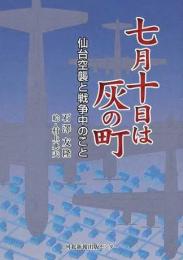 七月十日は灰の町 : 仙台空襲と戦争中のこと