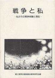 戦争と私 : 私たちの戦争体験と現在　加藤哲夫/井ノ口金一郎/外立八重子ほか