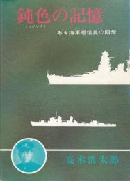 鈍色の記憶 : ある海軍電信員の回想（横須賀海兵団・スマトラ島ルブアロン航空基地派遣隊、長門、潮、翔鶴など）（岩手県気仙郡戦争体験記）