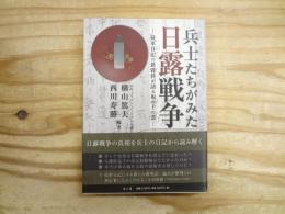 兵士たちがみた日露戦争 : 従軍日記の新資料が語る坂の上の雲