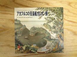 アカプルコの交易船ガレオン展 : 日墨修好通商条約締結百周年記念