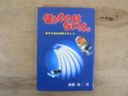 失うものはないっちゃ : 東北の地域振興を考える