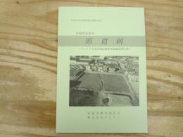 名取市文化財調査報告書第46集　宮城県名取市原遺跡　＝ジャスト名取店建設関係発掘調査報告書＝