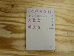 「くだらない」文化を考える ネットカルチャーの社会学