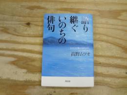 語り継ぐいのちの俳句 : 3・11以後のまなざし