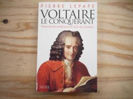 VOLTAIRE LE CONQUERANT. NAISSANCE DES INTELLECTUELS AU SIECLE DES LUMIERES