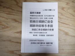 富原文庫蔵　若林古城跡に迫る 城跡地図等58図