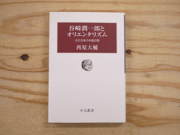 【中古】 谷崎潤一郎とオリエンタリズム 大正日本の中国幻想/中央公論新社/西原大輔 Amazon.co.jp: 谷崎潤一郎とオリエンタリズム: 大正日本の中国