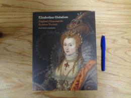 Elizabethan Globalism: England, China and the Rainbow Portrait (Paul Mellon Centre for Studies in British Art) 