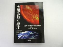太陽活動と地球 : 生命・環境をつかさどる太陽