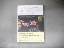 レッジョ・エミリアと対話しながら : 知の紡ぎ手たちの町と学校