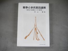 戦争と歩兵第四連隊 : 栄光か悲劇か、その歴史