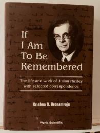 If I Am To Be Remembered --- The life and work of Julian Huxley with selected corres pondence