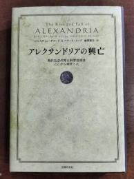 アレクサンドリアの興亡 : 現代社会の知と科学技術はここから始まった