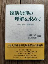 復活信仰の理解を求めて : いのちの福音