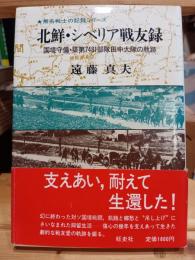 北鮮・シベリア戦友録 : 国境守備・築第七四八一部隊田中大隊の軌跡