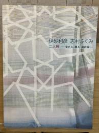 伊砂利彦 志村ふくみ二人展 : 染める、織る最前線