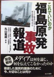 これでいいのか福島原発事故報道 : マスコミ報道で欠落している重大問題を明示する