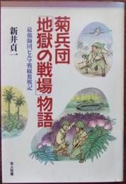 菊兵団「地獄の戦場」物語 : 最強師団ビルマ戦線奮戦記
