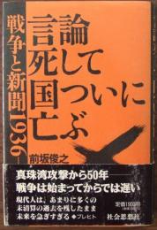 言論死して国ついに亡ぶ : 戦争と新聞1936-1945