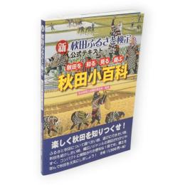新秋田ふるさと検定公式テキスト（改訂版）　秋田を知る見る遊ぶ秋田小百科