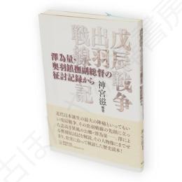 戊辰戦争出羽戦線記 : 澤為量・奥羽鎮撫副総督の征討記録から