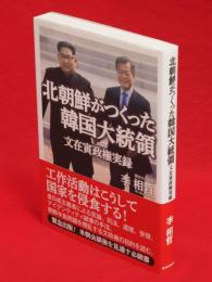 北朝鮮がつくった韓国大統領 : 文在寅政権実録