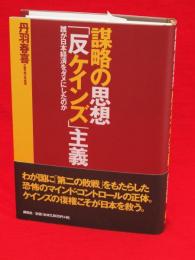 謀略の思想「反ケインズ」主義 : 誰が日本経済をダメにしたのか