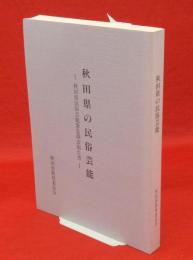 秋田県の民俗芸能　秋田県民俗芸能緊急調査報告書　秋田県文化財調査報告書227