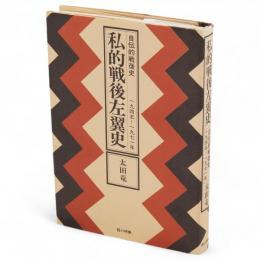 私的戦後左翼史 : 自伝的戦後史 1945-1971年