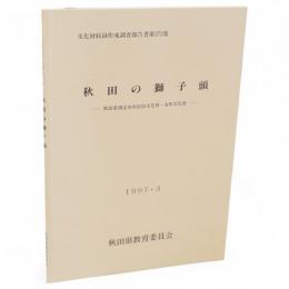秋田の獅子頭 : 秋田県指定有形民族文化財・有形文化財　秋田県文化財調査報告書