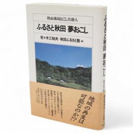 ふるさと秋田夢おこし : 熱血地域おこし仕掛人