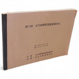 第17回　古代城柵官衙遺跡検討会　資料