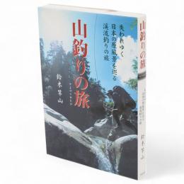 山釣りの旅 : 失われゆく日本の原風景を巡る渓流釣りの旅