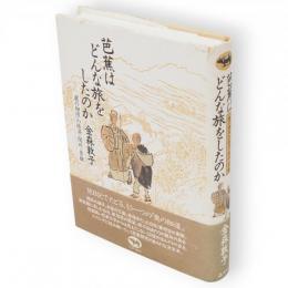 芭蕉はどんな旅をしたのか : 「奥の細道」の経済・関所・景観　奥の細道