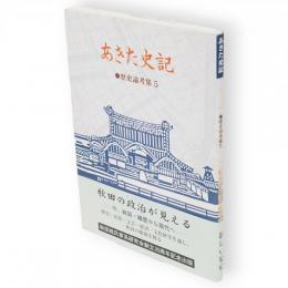 あきた史記　歴史論考集5　秋田県における地方銀行の成立と展開　他